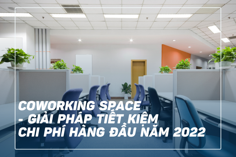 Coworking space - Giải pháp tiết kiệm chi phí hàng đầu năm 2022